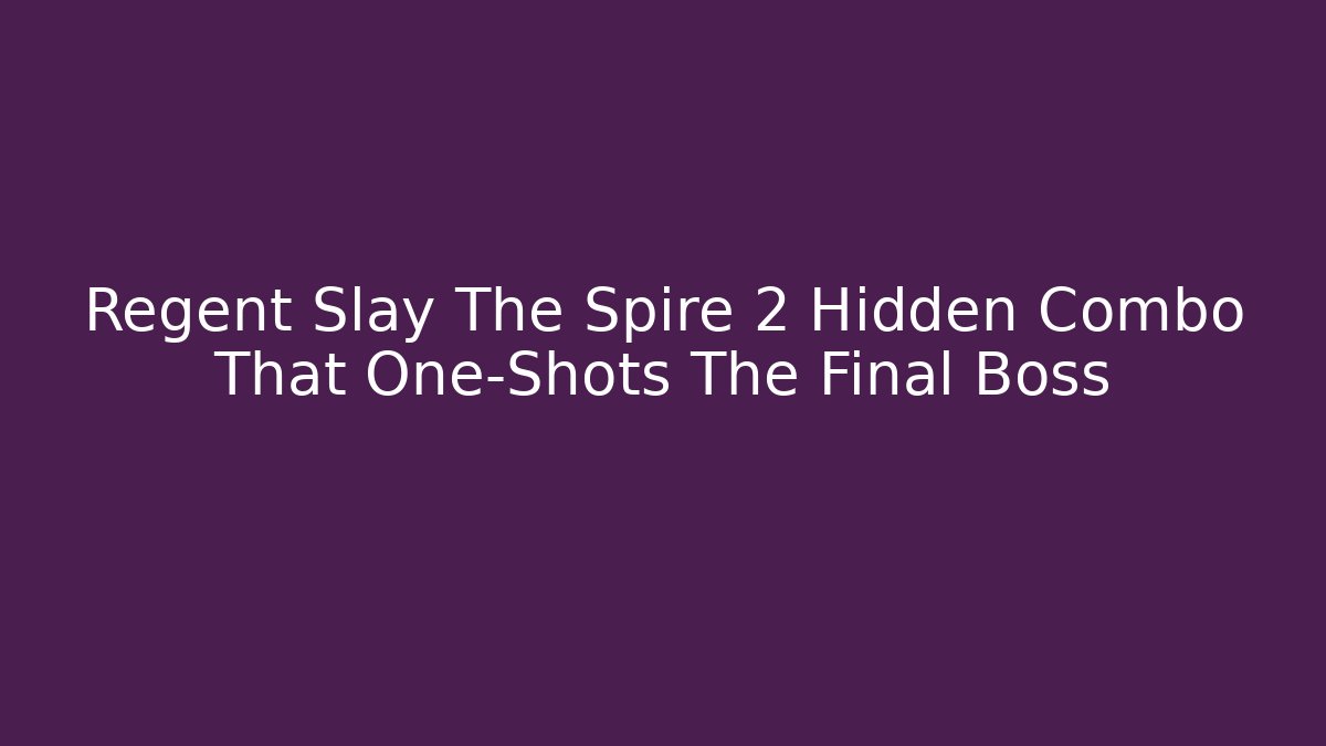 Regent Slay The Spire 2 Hidden Combo That One-Shots The Final Boss