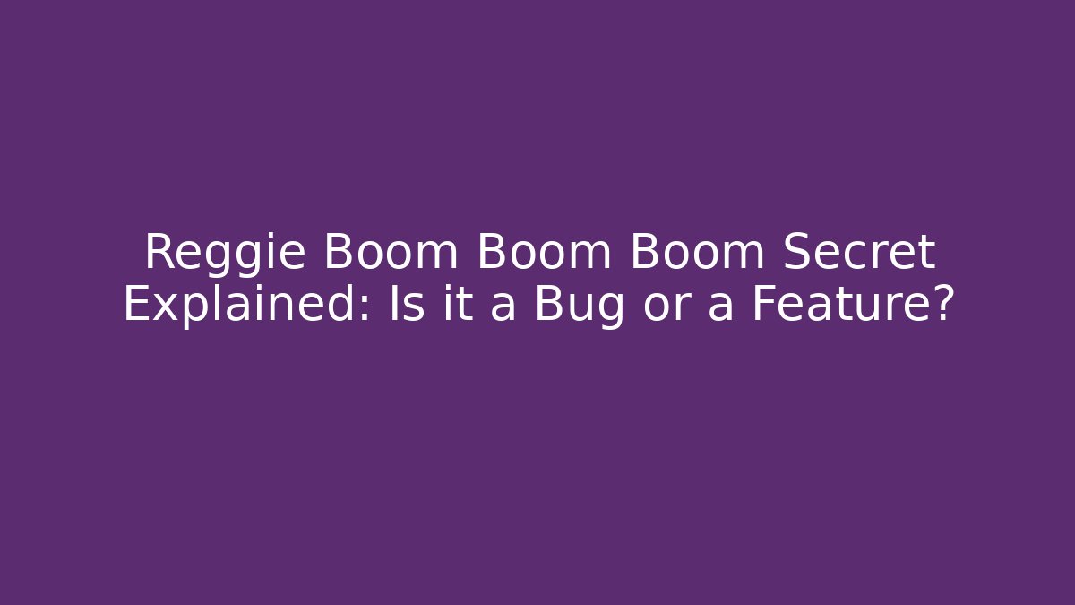 Reggie Boom Boom Boom Secret Explained: Is it a Bug or a Feature?