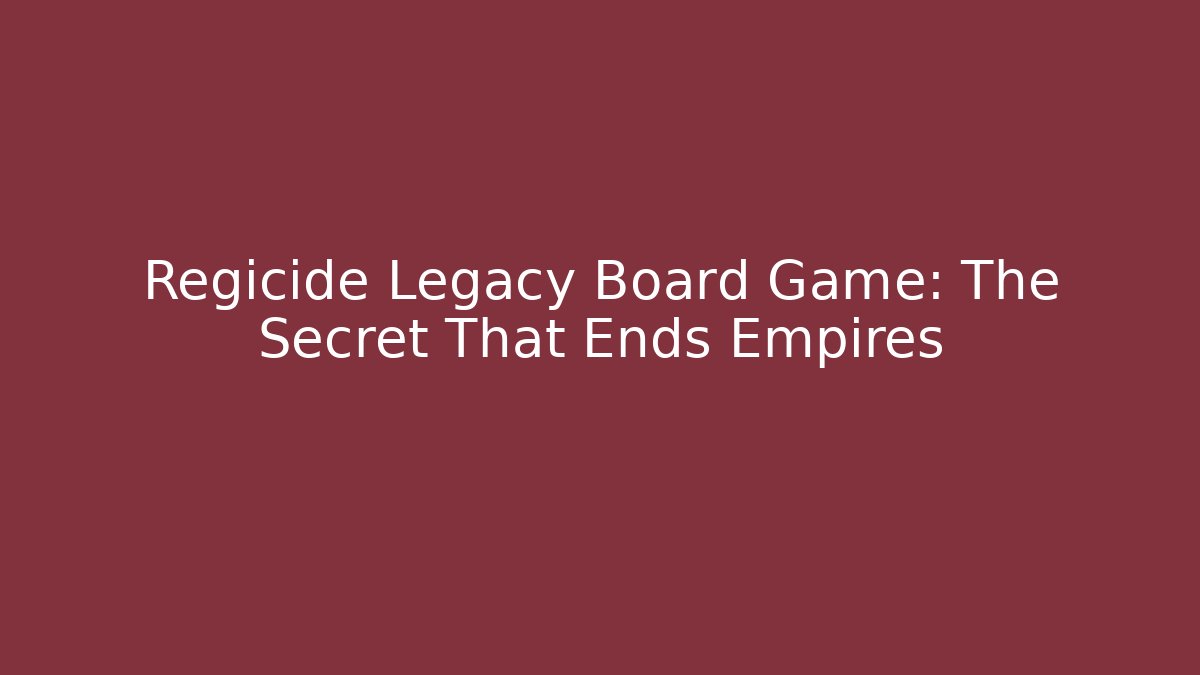 Regicide Legacy Board Game: The Secret That Ends Empires