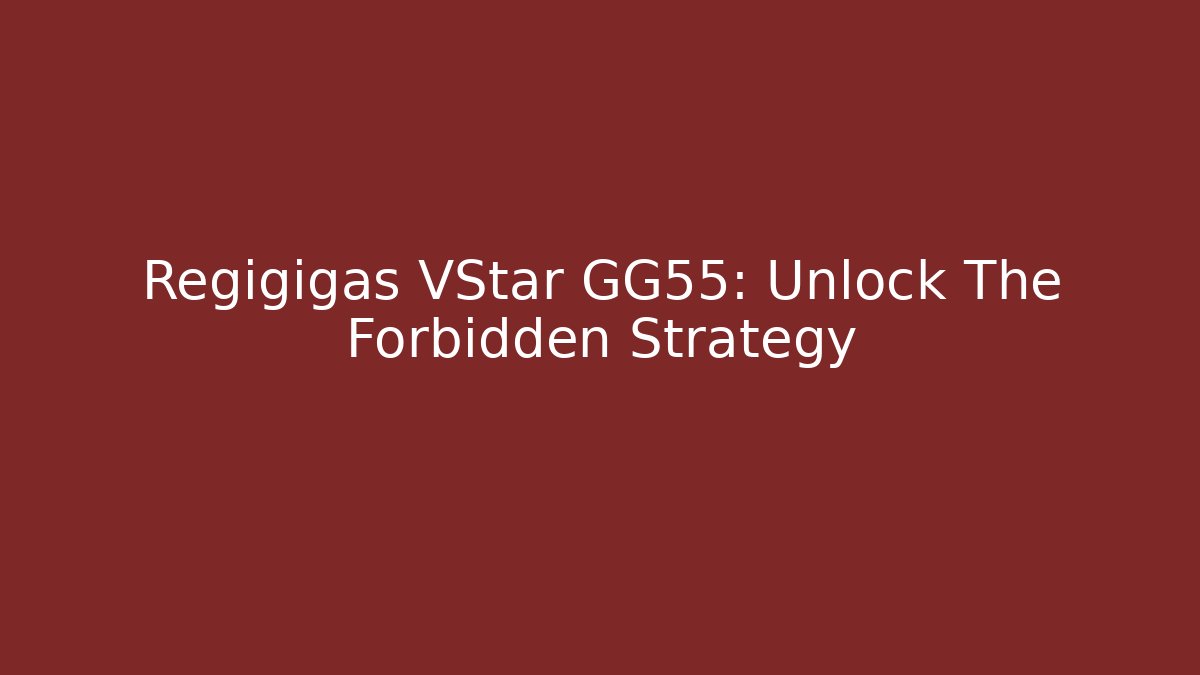 Regigigas VStar GG55: Unlock The Forbidden Strategy