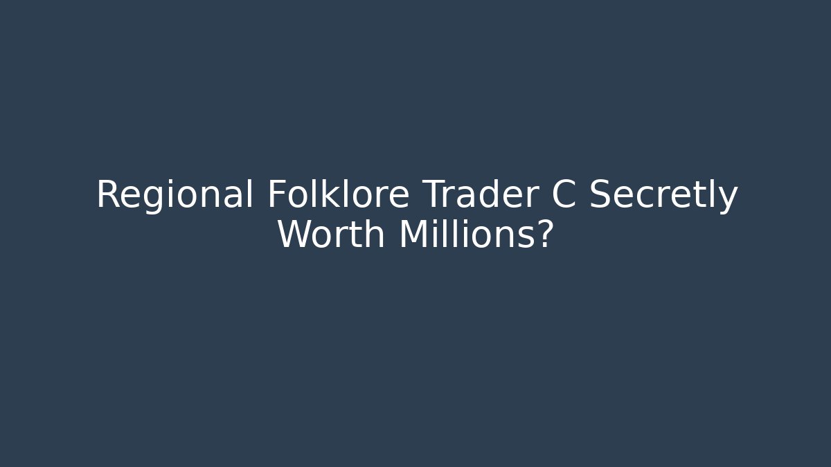 Regional Folklore Trader C Secretly Worth Millions?