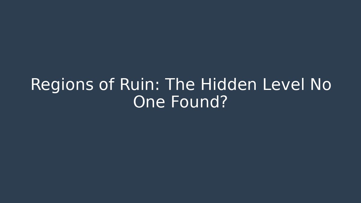 Regions of Ruin: The Hidden Level No One Found?