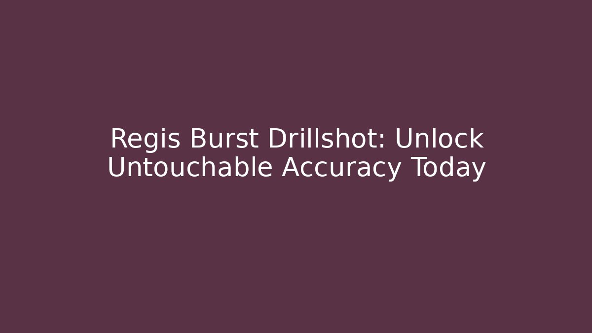 Regis Burst Drillshot: Unlock Untouchable Accuracy Today - Create More Assets