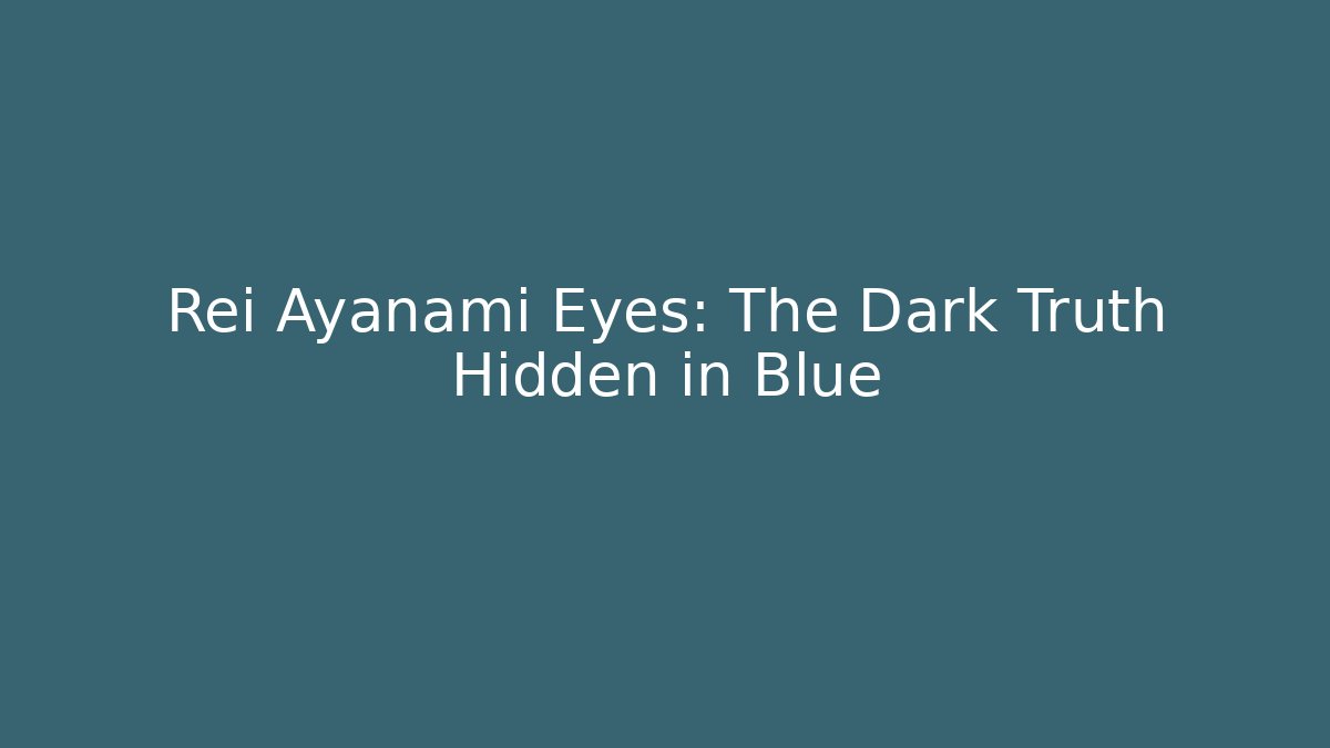 Rei Ayanami Eyes: The Dark Truth Hidden in Blue