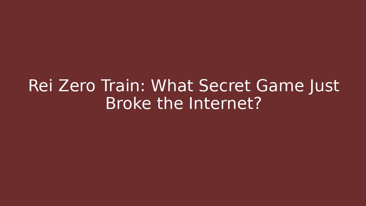 Rei Zero Train: What Secret Game Just Broke the Internet?