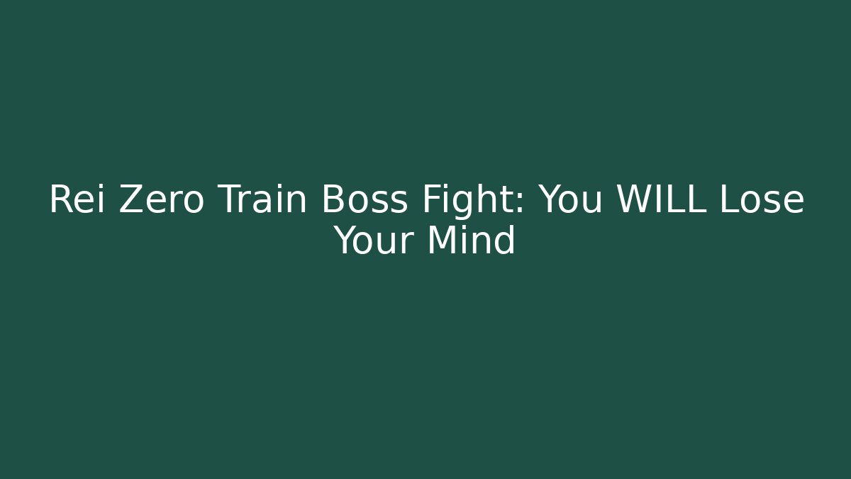 Rei Zero Train Boss Fight: You WILL Lose Your Mind