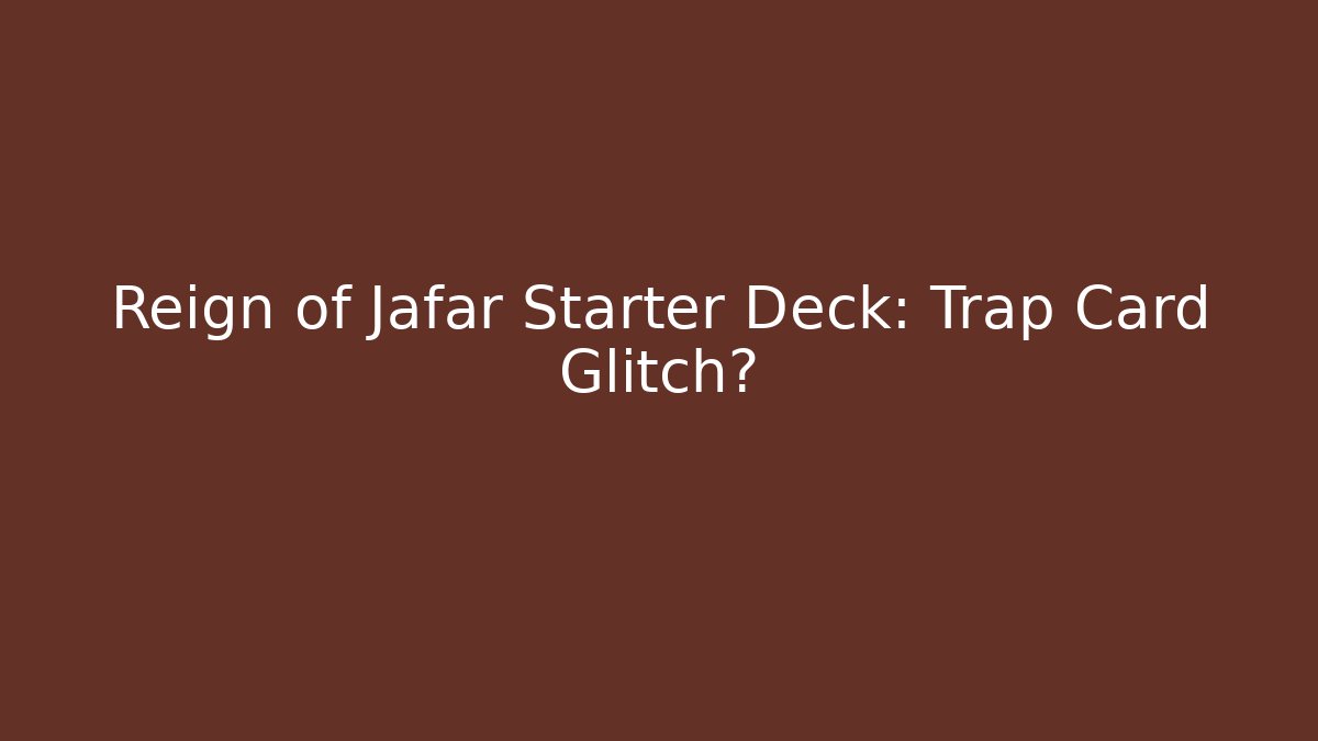 Reign of Jafar Starter Deck: Trap Card Glitch?