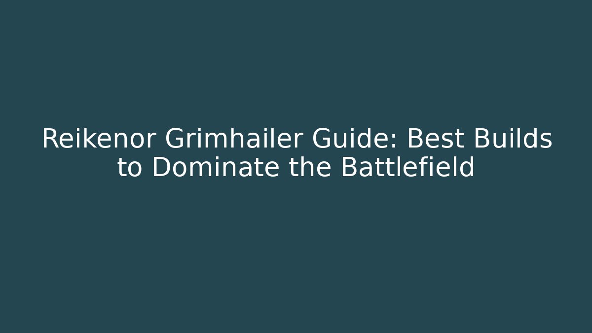 Reikenor Grimhailer Guide: Best Builds to Dominate the Battlefield