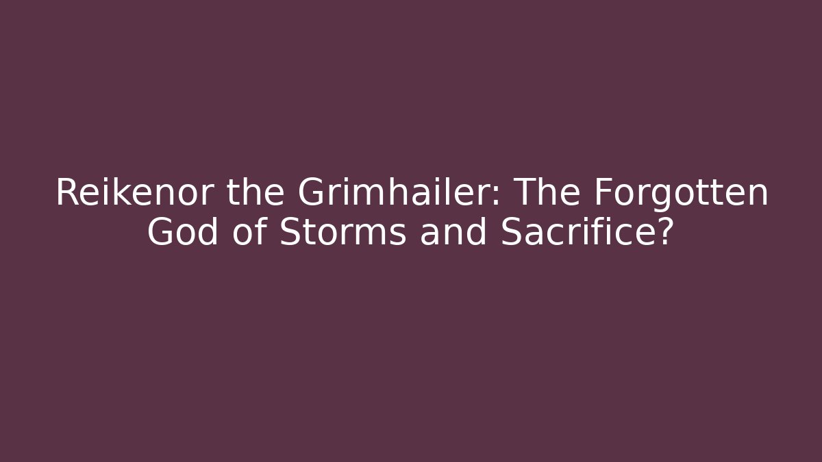 Reikenor the Grimhailer: The Forgotten God of Storms and Sacrifice?