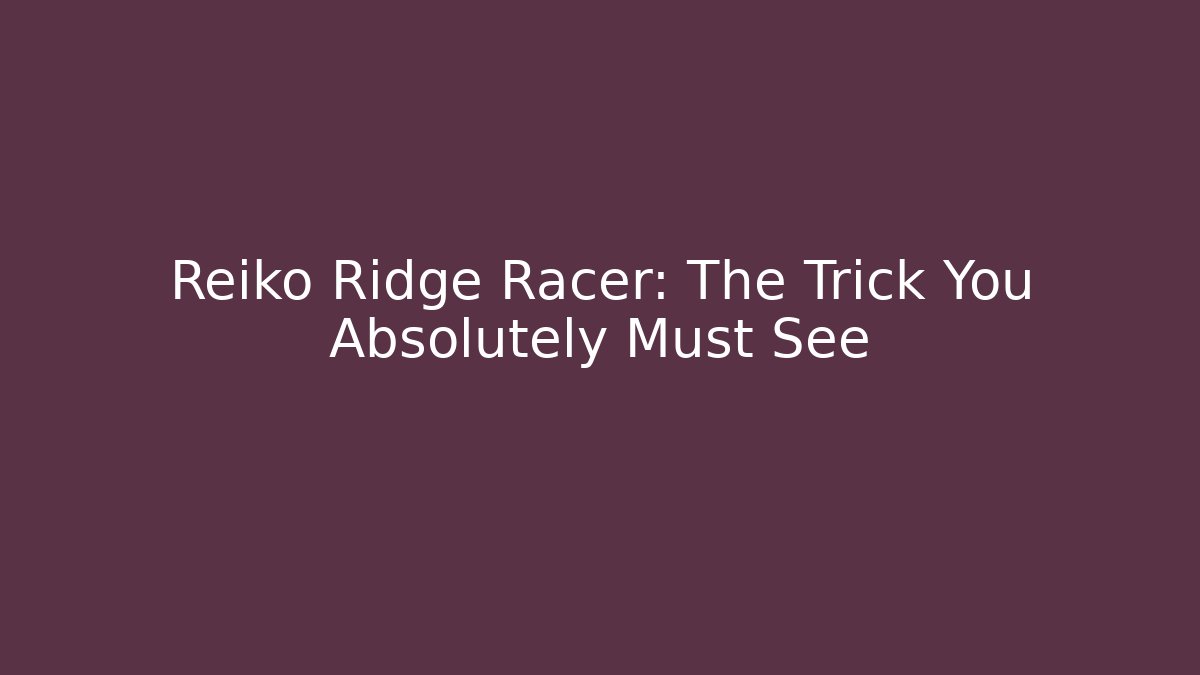 Reiko Ridge Racer: The Trick You Absolutely Must See