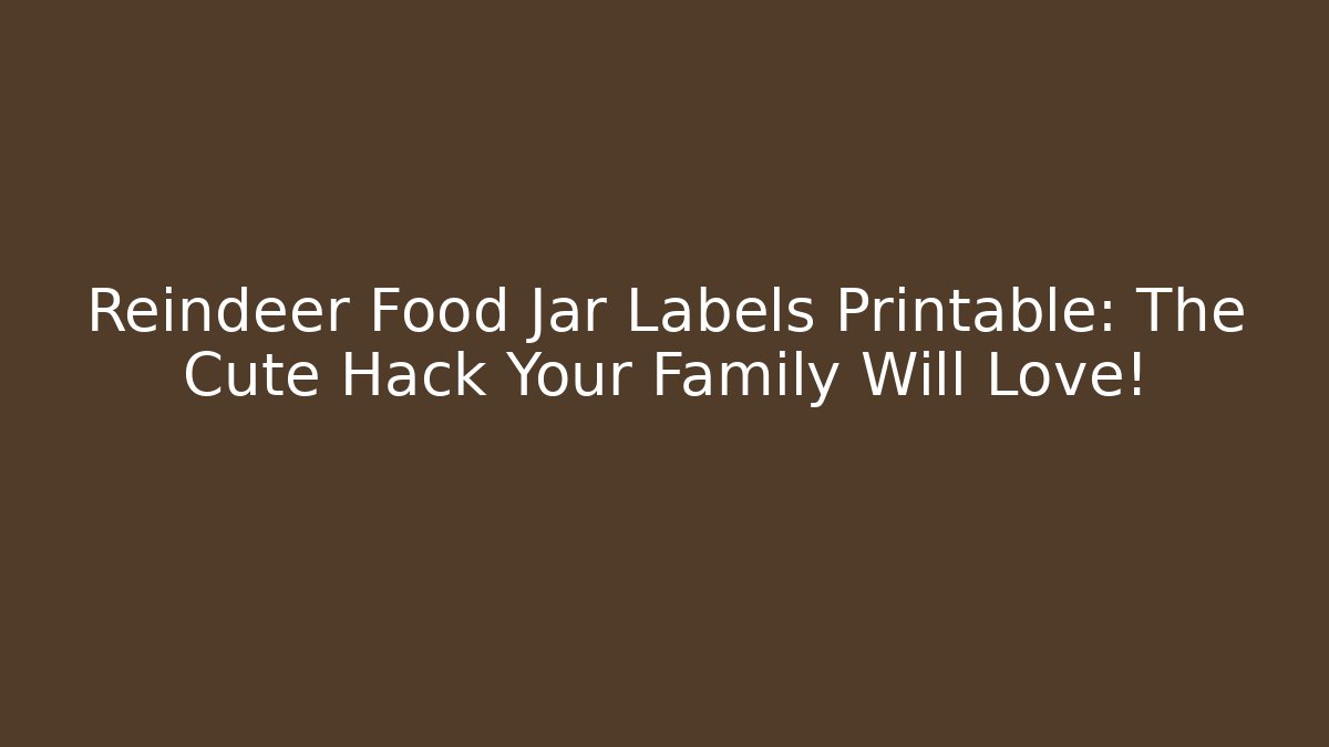 Reindeer Food Jar Labels Printable: The Cute Hack Your Family Will Love!