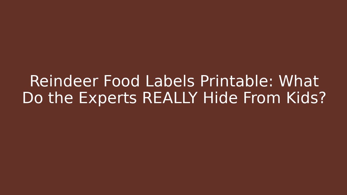 Reindeer Food Labels Printable: What Do the Experts REALLY Hide From Kids?