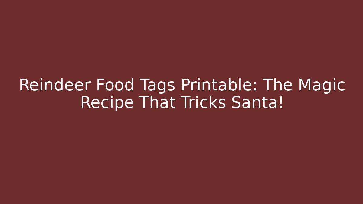 Reindeer Food Tags Printable: The Magic Recipe That Tricks Santa!