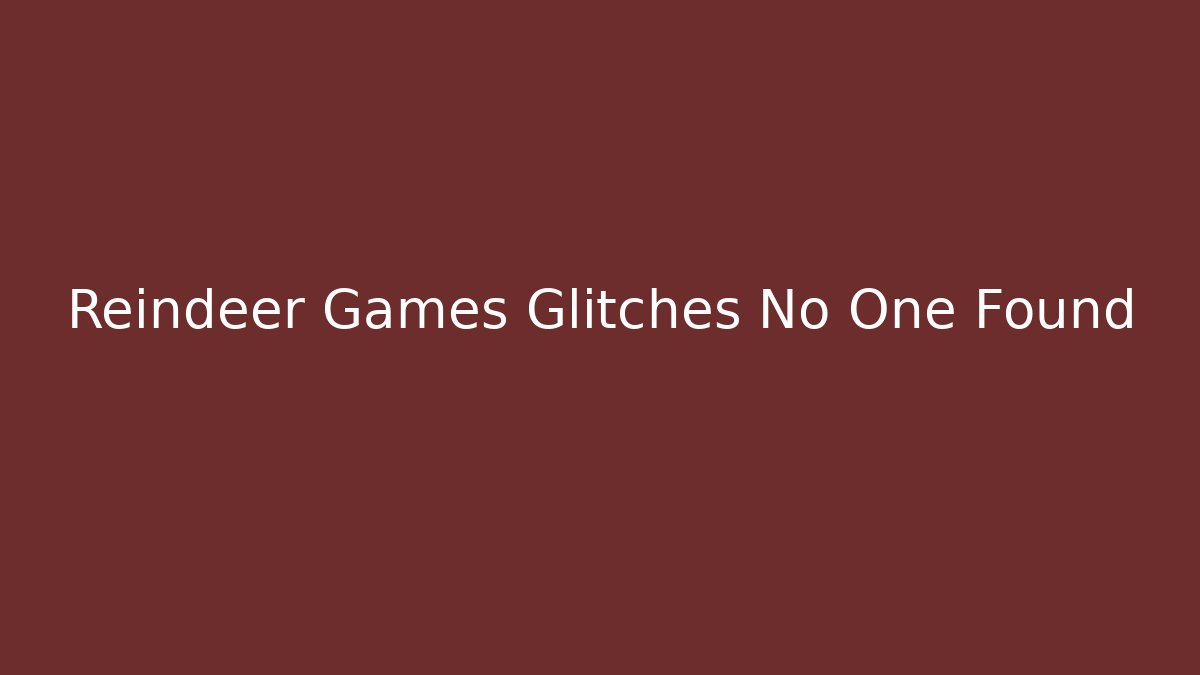 Reindeer Games Glitches No One Found - Create More Assets