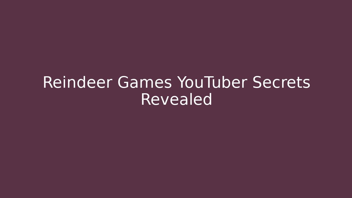 Reindeer Games YouTuber Secrets Revealed