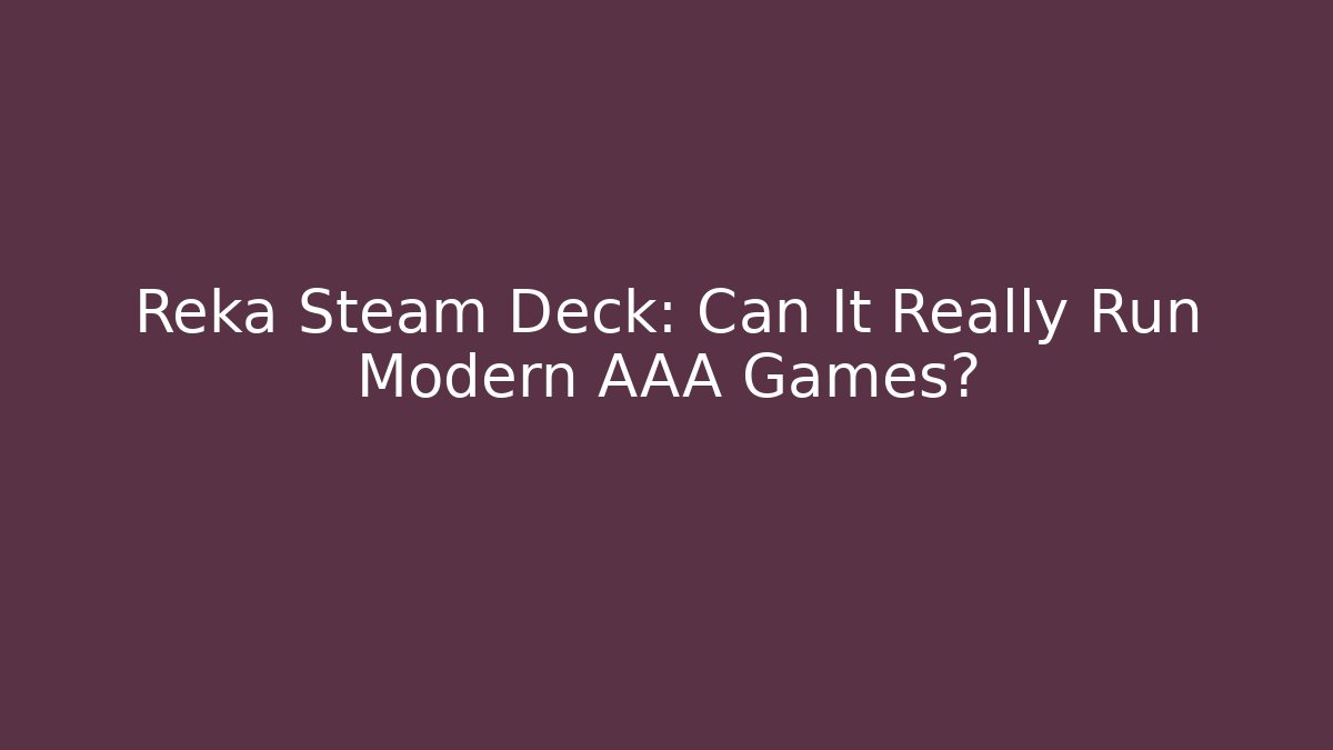Reka Steam Deck: Can It Really Run Modern AAA Games? - Create More Assets