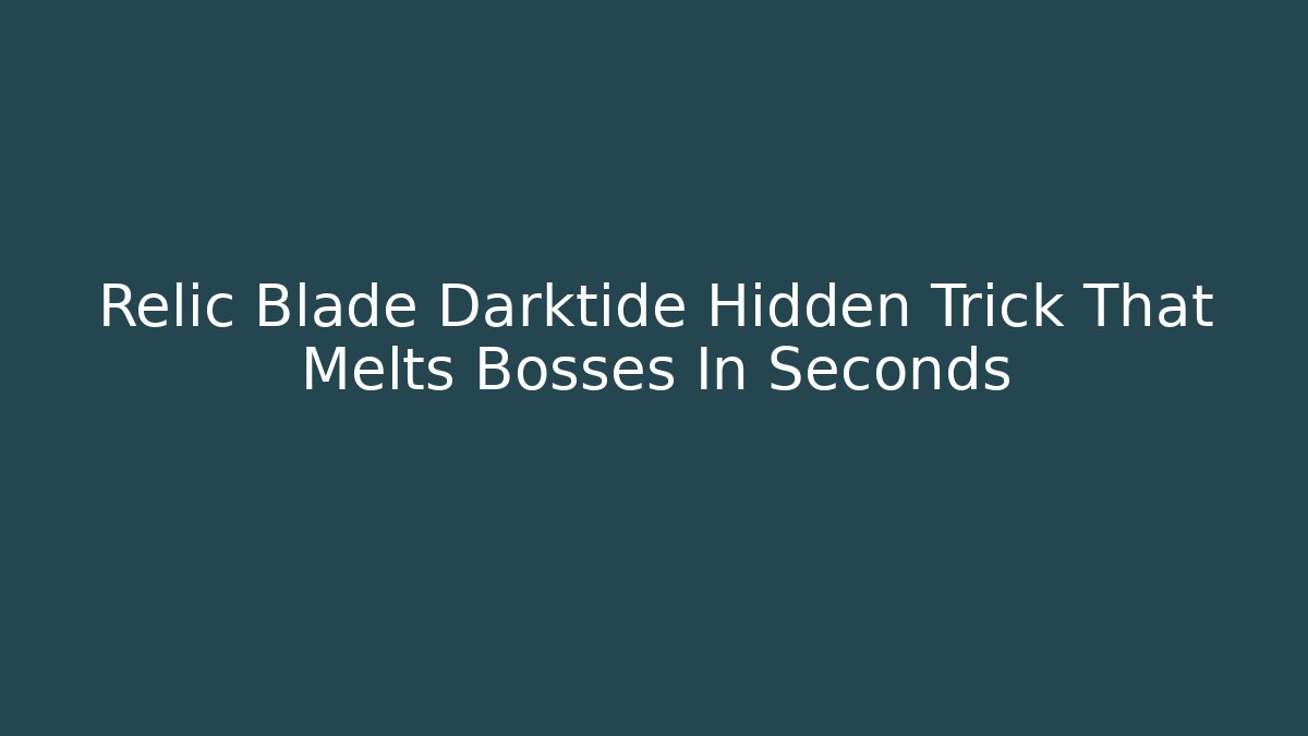 Relic Blade Darktide Hidden Trick That Melts Bosses In Seconds