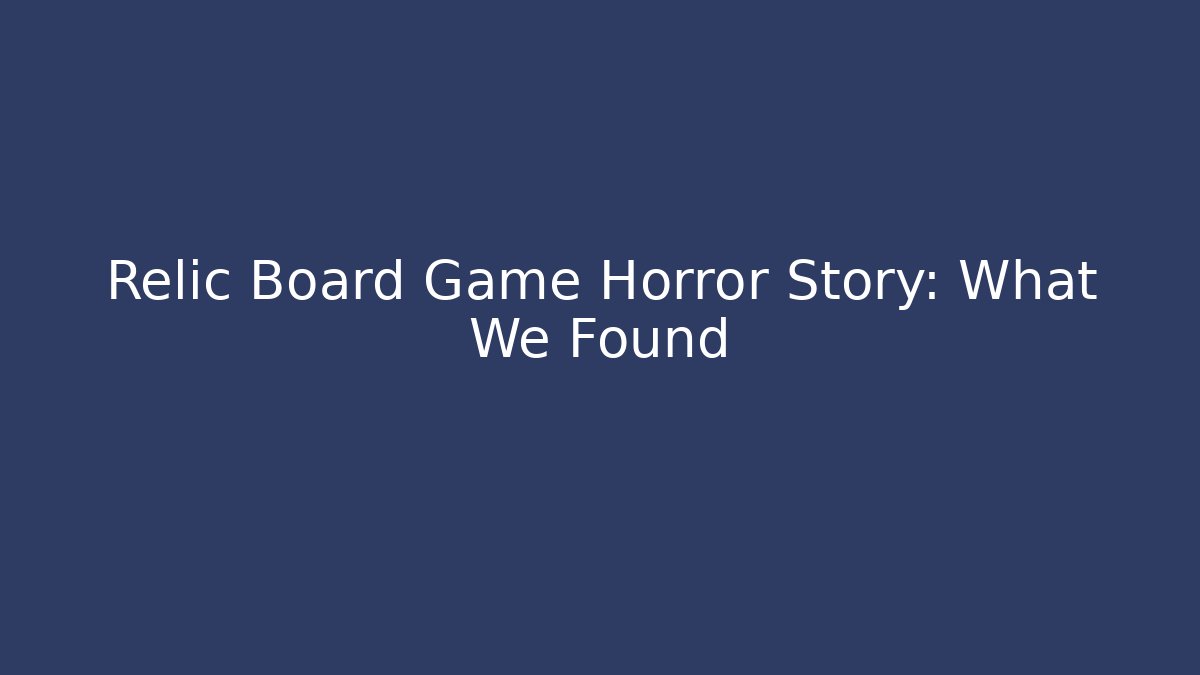 Relic Board Game Horror Story: What We Found