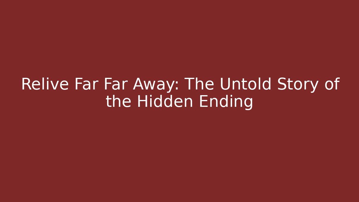 Relive Far Far Away: The Untold Story of the Hidden Ending