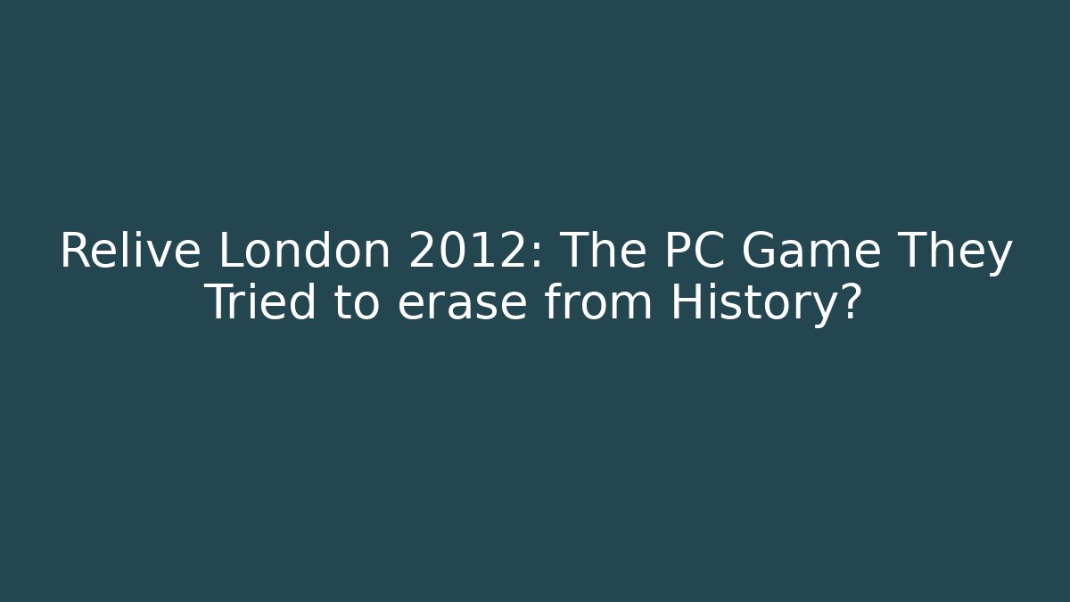 Relive London 2012: The PC Game They Tried to erase from History?