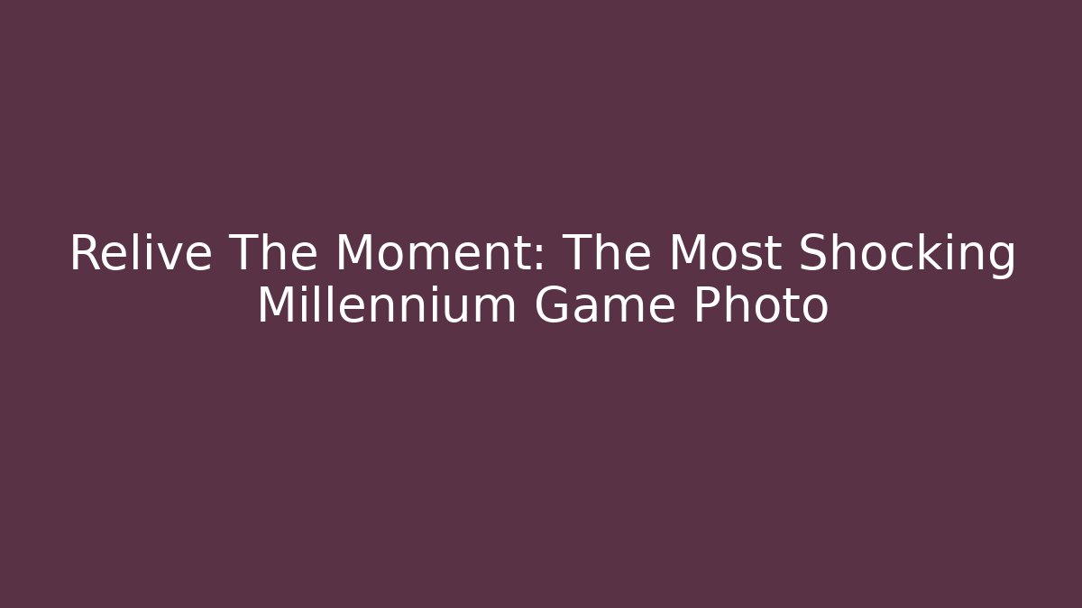 Relive The Moment: The Most Shocking Millennium Game Photo