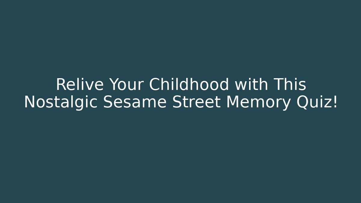 Relive Your Childhood with This Nostalgic Sesame Street Memory Quiz!