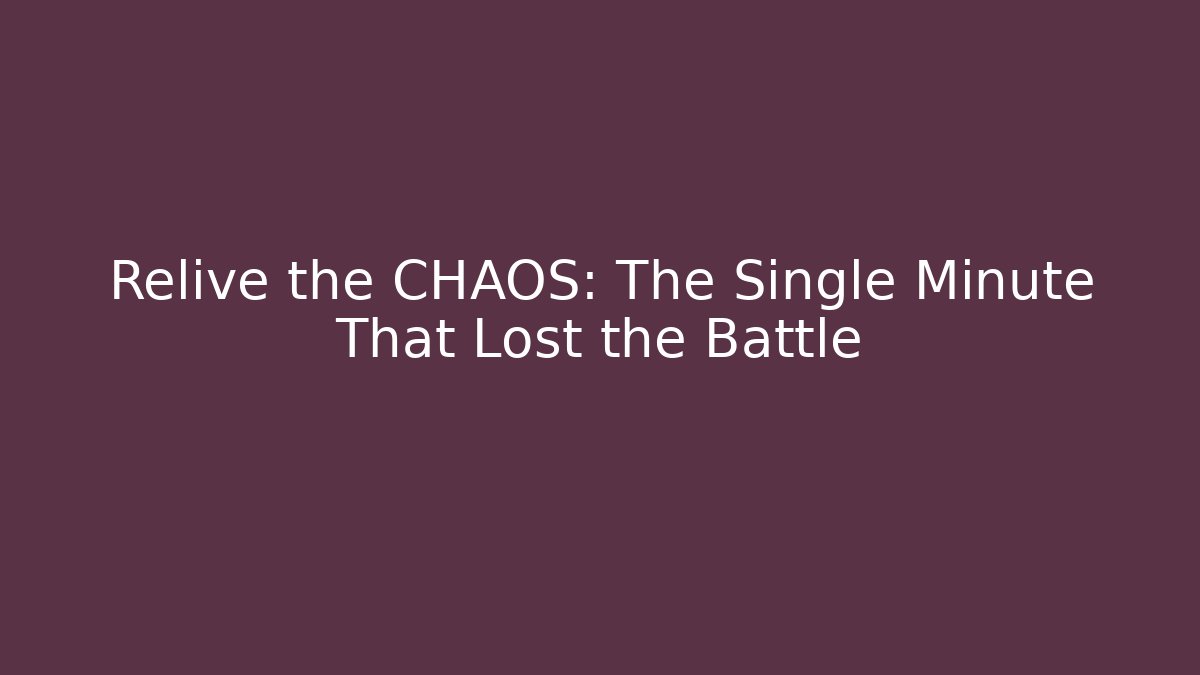 Relive the CHAOS: The Single Minute That Lost the Battle