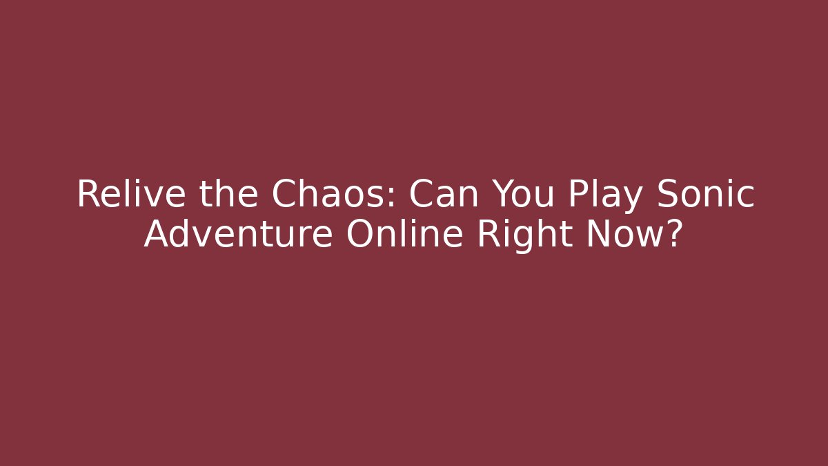 Relive the Chaos: Can You Play Sonic Adventure Online Right Now?