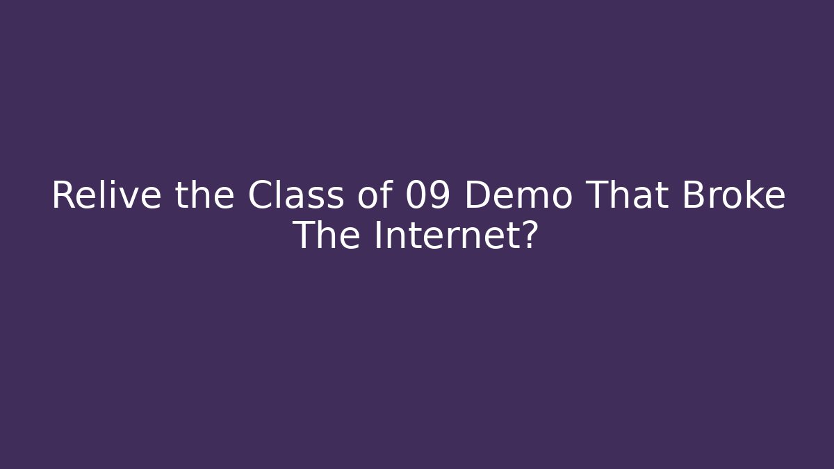 Relive the Class of 09 Demo That Broke The Internet?