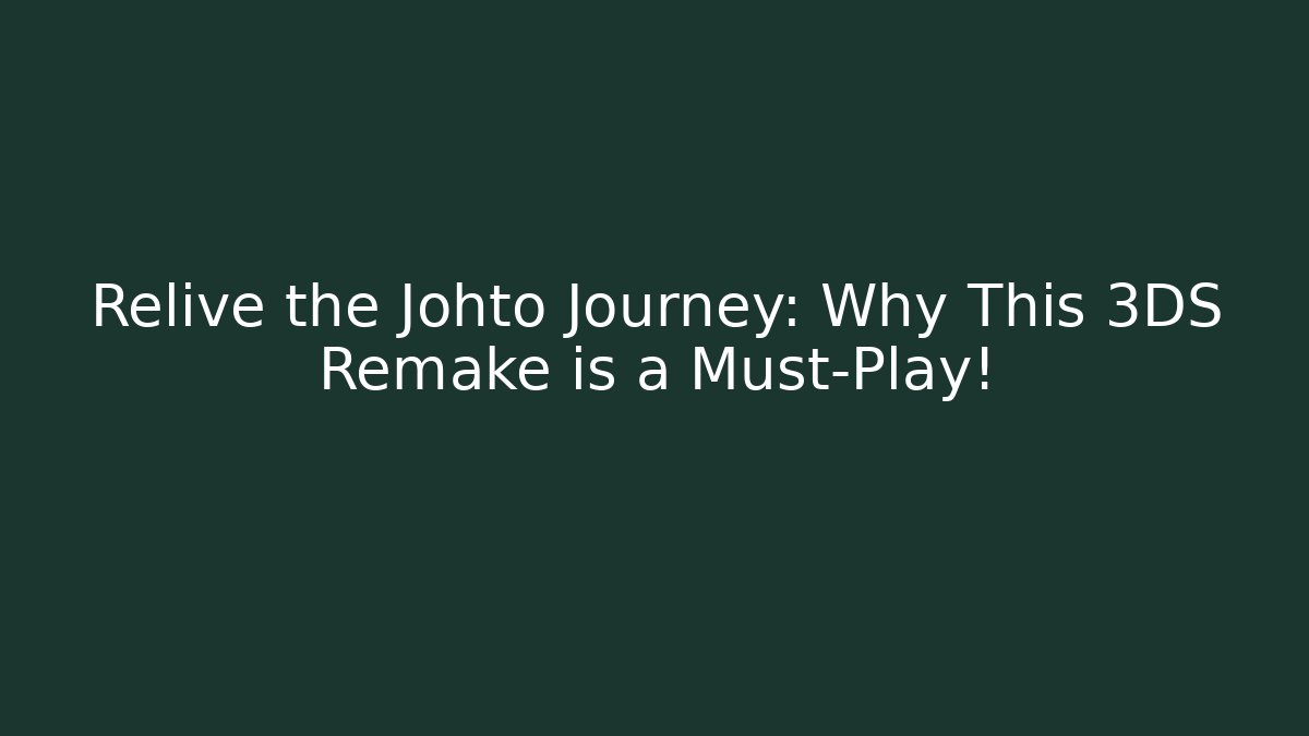 Relive the Johto Journey: Why This 3DS Remake is a Must-Play!