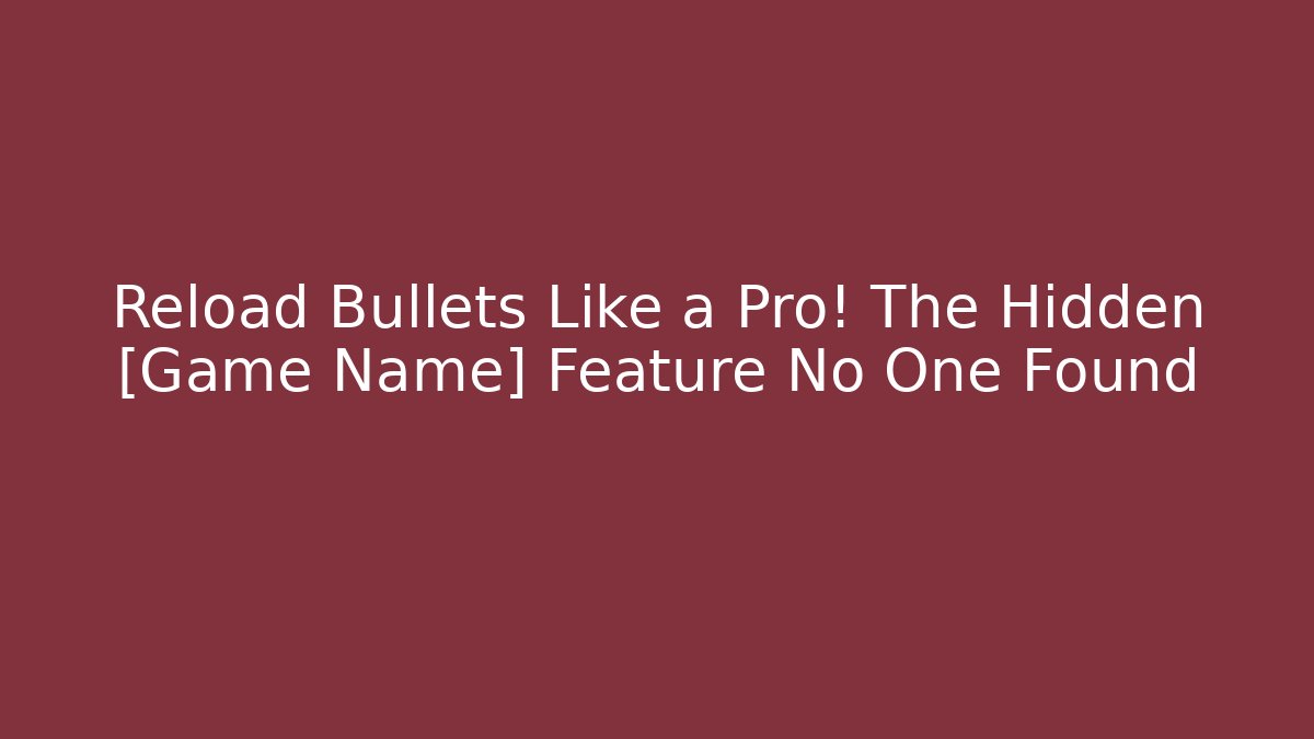 Reload Bullets Like a Pro! The Hidden [Game Name] Feature No One Found