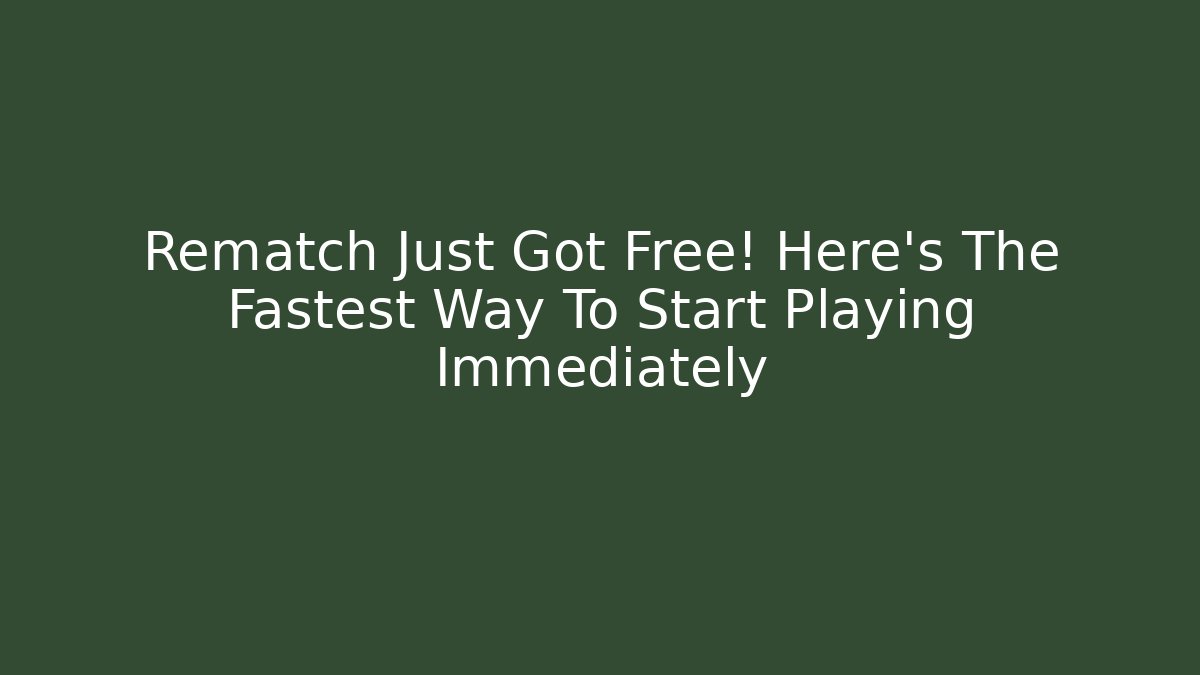 Rematch Just Got Free! Here’s The Fastest Way To Start Playing Immediately