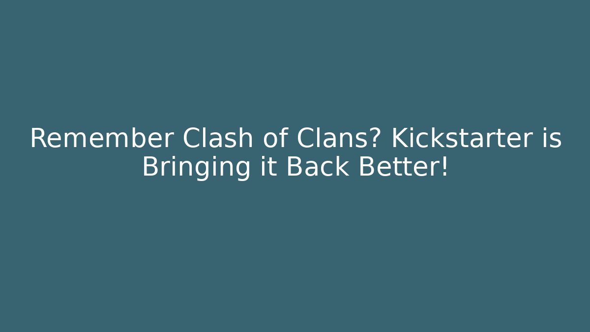 Remember Clash of Clans? Kickstarter is Bringing it Back Better!