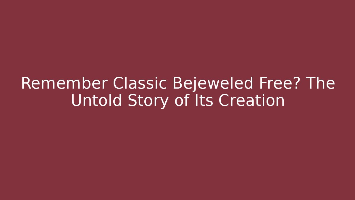 Remember Classic Bejeweled Free? The Untold Story of Its Creation