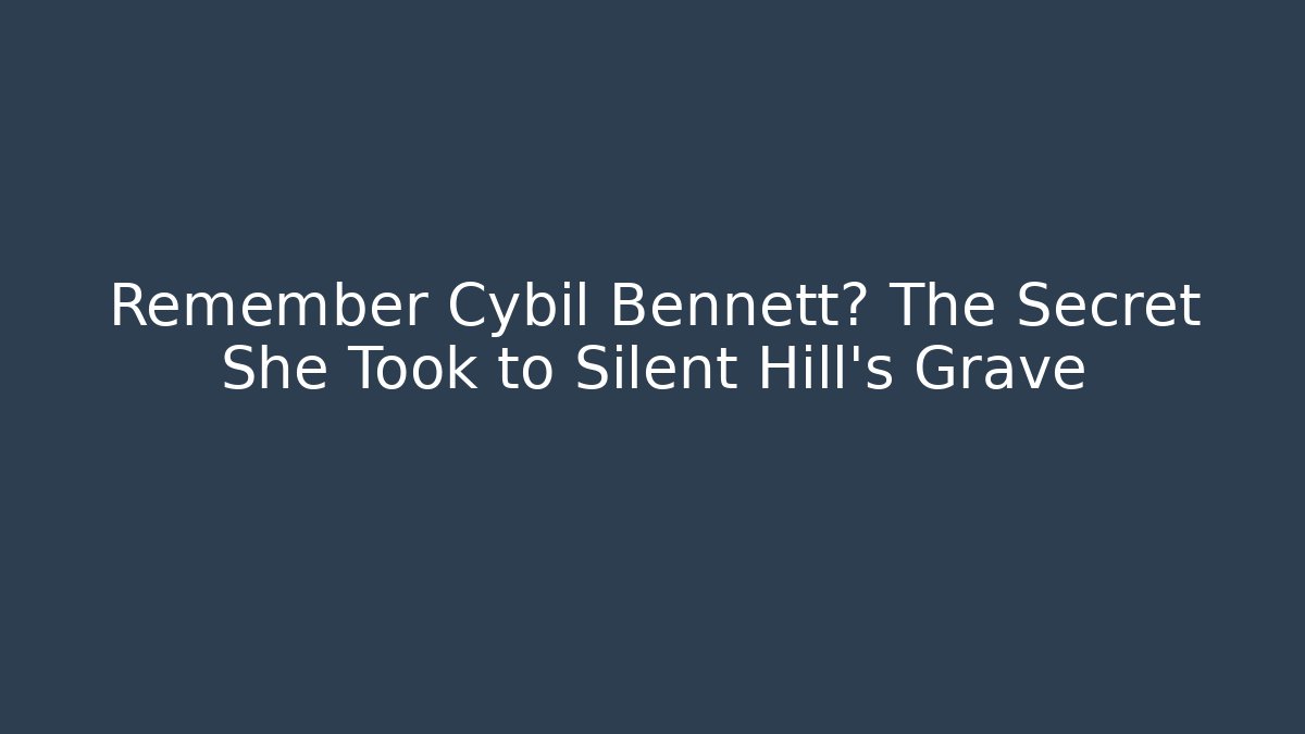 Remember Cybil Bennett? The Secret She Took to Silent Hill's Grave