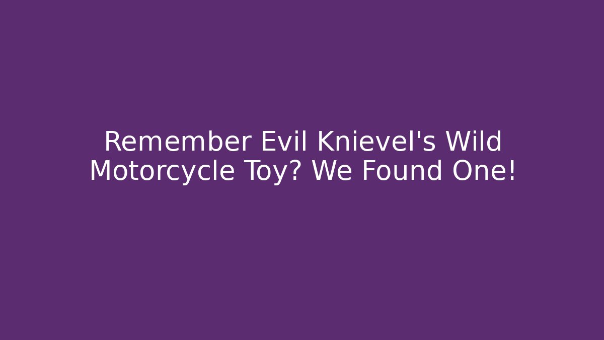 Remember Evil Knievel's Wild Motorcycle Toy? We Found One!