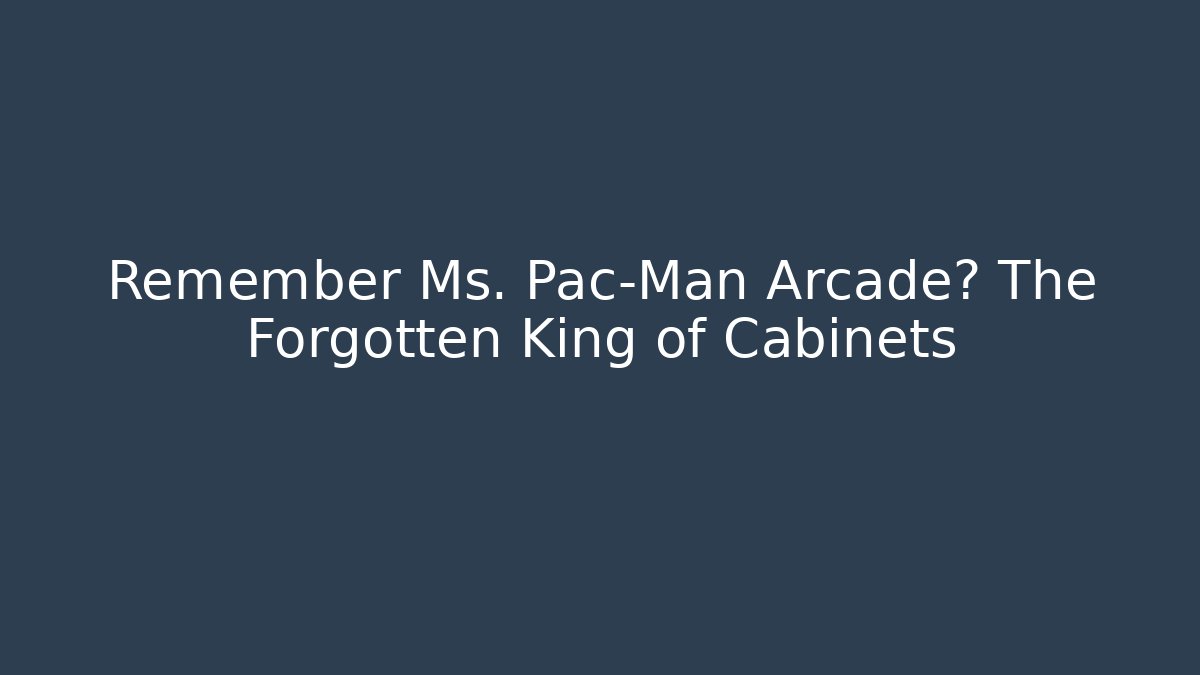 Remember Ms. Pac-Man Arcade? The Forgotten King of Cabinets