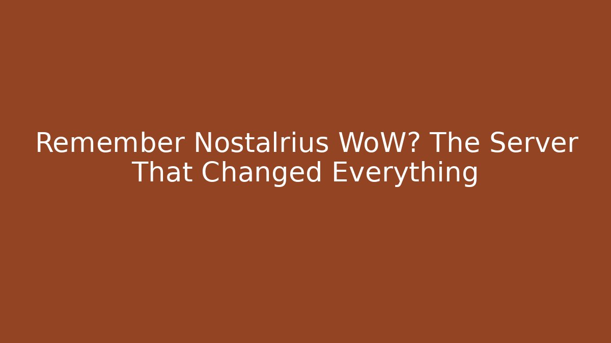 Remember Nostalrius WoW? The Server That Changed Everything