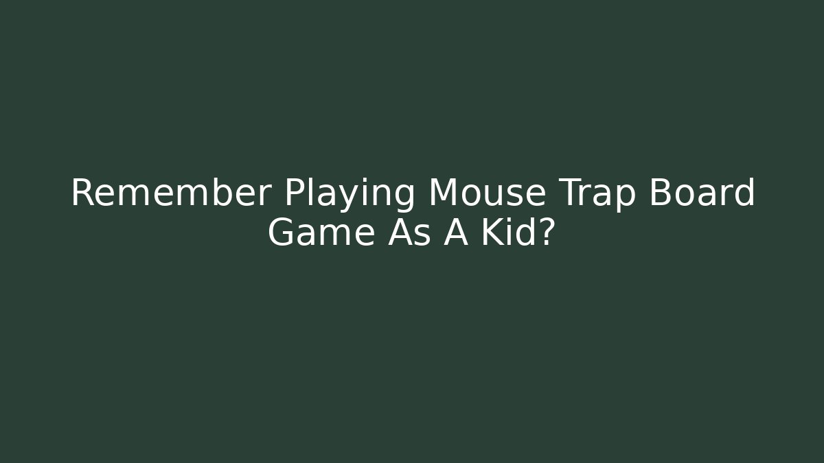 Remember Playing Mouse Trap Board Game As A Kid? - Create More Assets