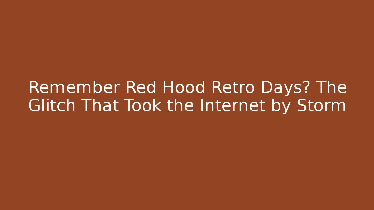 Remember Red Hood Retro Days? The Glitch That Took the Internet by Storm