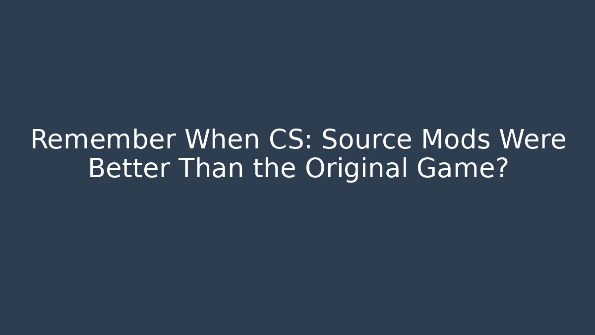 Remember When CS: Source Mods Were Better Than the Original Game? - Create More Assets