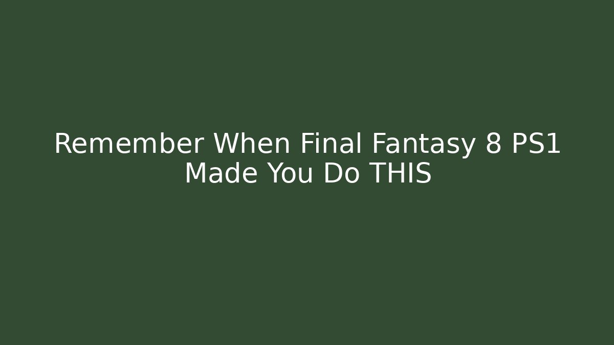 Remember When Final Fantasy 8 PS1 Made You Do THIS - Create More Assets