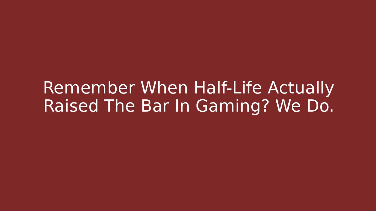 Remember When Half-Life Actually Raised The Bar In Gaming? We Do. - Create More Assets