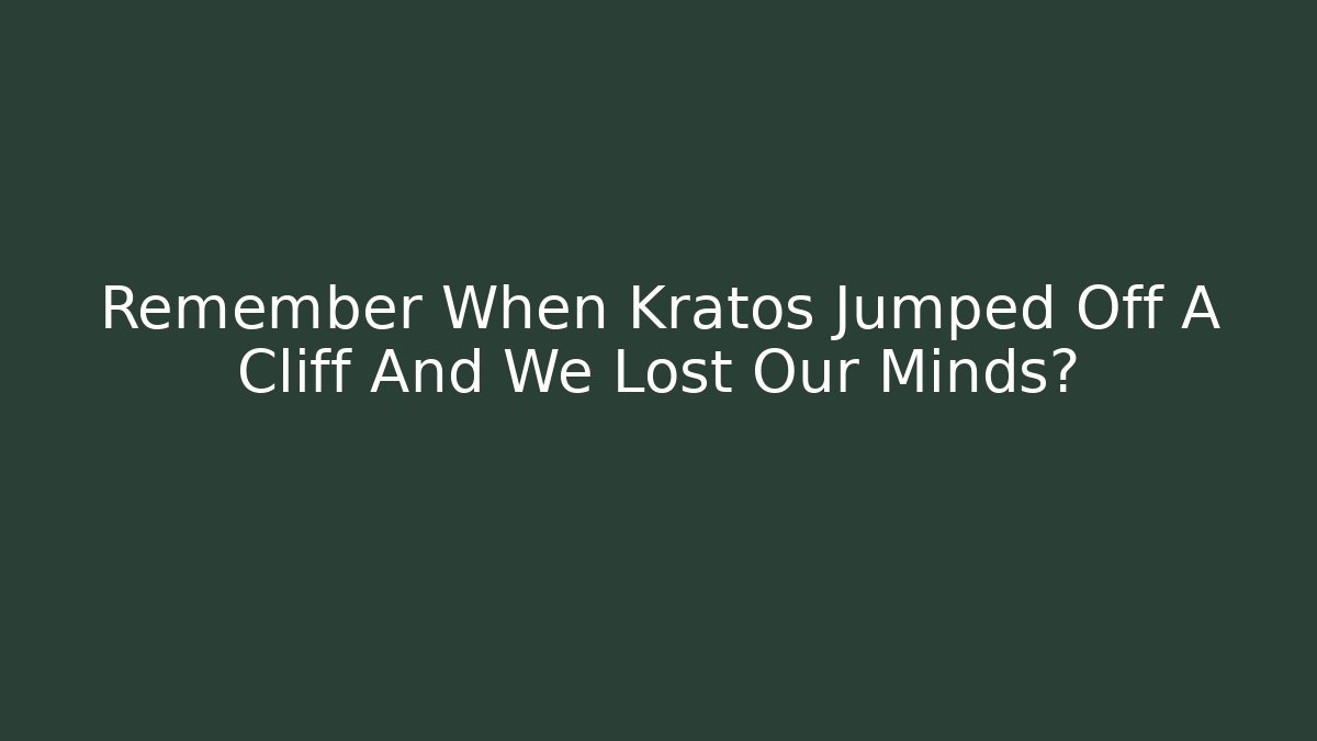 Remember When Kratos Jumped Off A Cliff And We Lost Our Minds? - Create More Assets