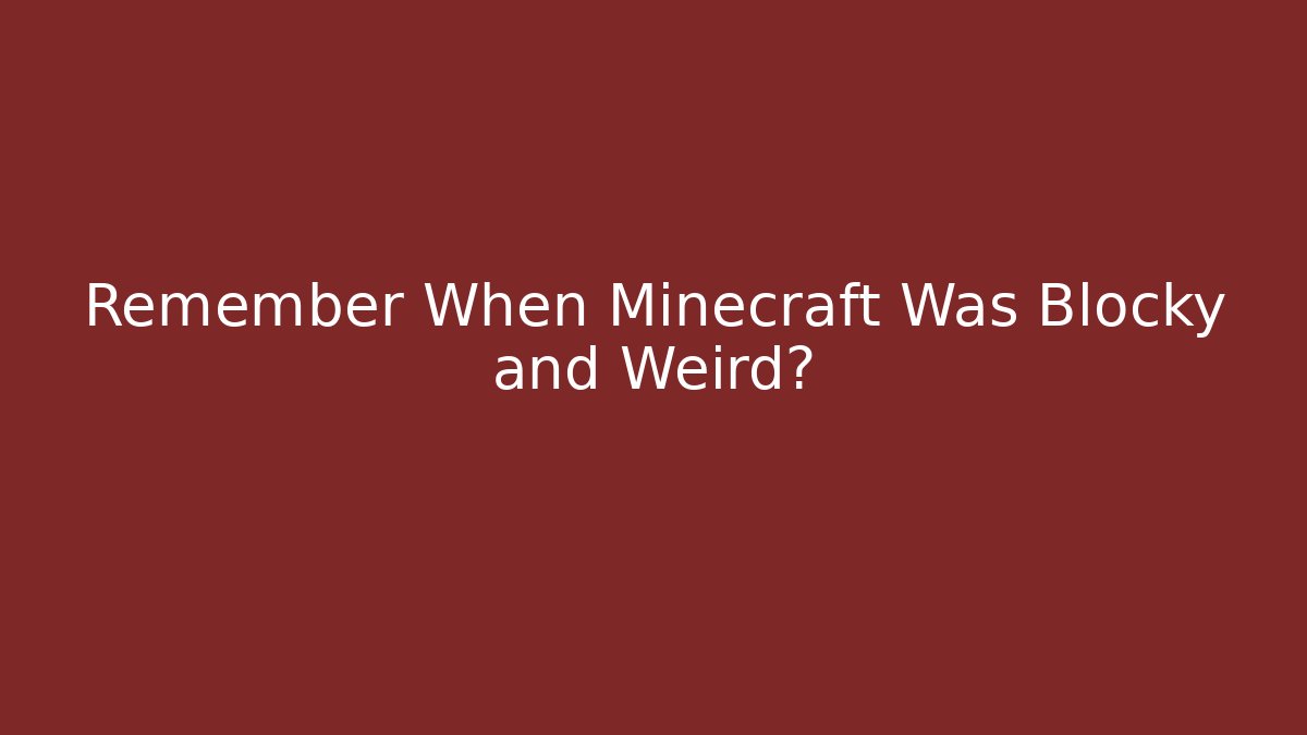 Remember When Minecraft Was Blocky and Weird? - Create More Assets