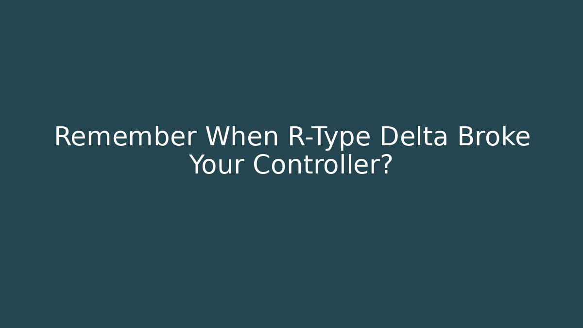 Remember When R-Type Delta Broke Your Controller? - Create More Assets