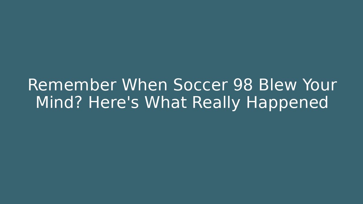 Remember When Soccer 98 Blew Your Mind? Here's What Really Happened - Create More Assets