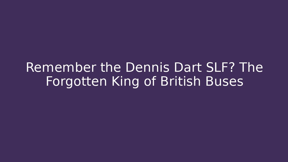 Remember the Dennis Dart SLF? The Forgotten King of British Buses