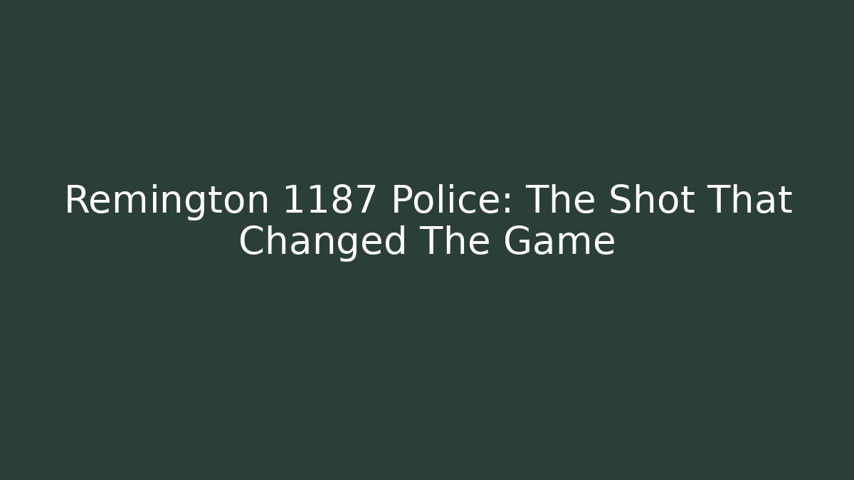 Remington 1187 Police: The Shot That Changed The Game