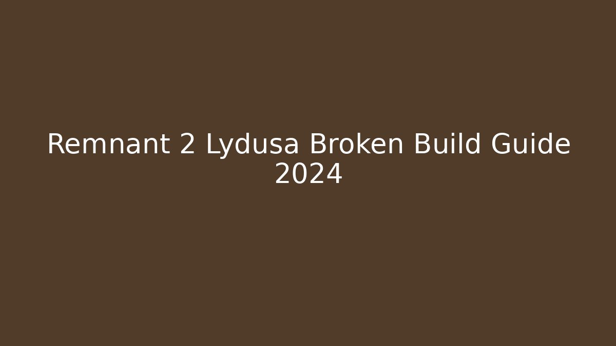 Remnant 2 Lydusa Broken Build Guide 2024